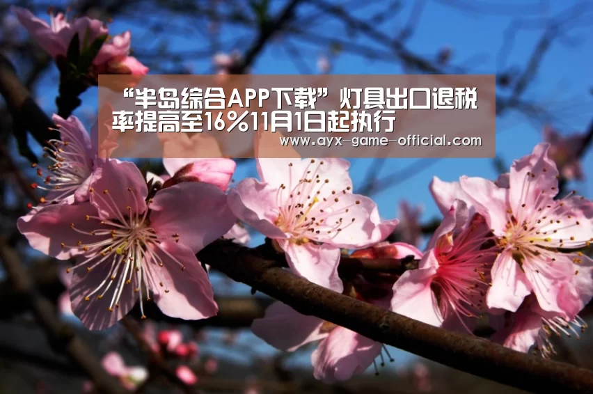 “半岛综合APP下载”灯具出口退税率提高至16%11月1日起执行(图2) 半岛综合官网