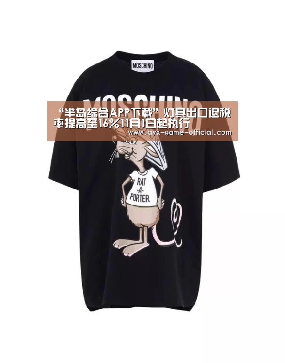 “半岛综合APP下载”灯具出口退税率提高至16%11月1日起执行(图3) 半岛综合官网