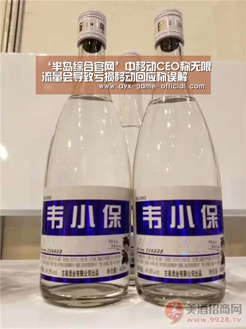‘半岛综合官网’中移动CEO称无限流量会导致亏损移动回应称误解(图1) 半岛综合
