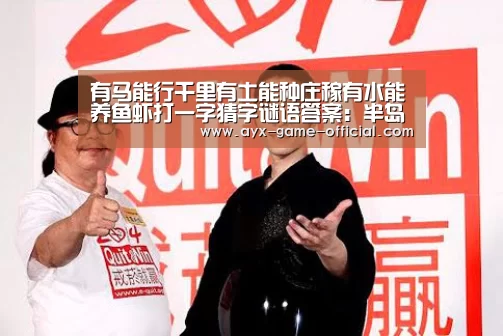 有马能行千里有土能种庄稼有水能养鱼虾打一字猜字谜语答案:半岛综合官网(图1) 半岛综合APP下载